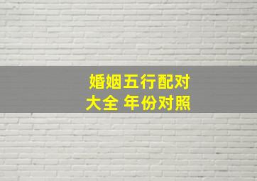 婚姻五行配对大全 年份对照